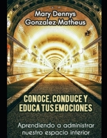 CONOCE, CONDUCE Y EDUCA TUS EMOCIONES: Aprendiendo a administrar nuestro espacio interior (LAS EMOCIONES) B089M1KP12 Book Cover