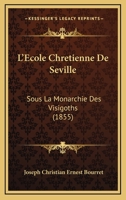 L'Ecole Chretienne De Seville: Sous La Monarchie Des Visigoths (1855) 1120458587 Book Cover