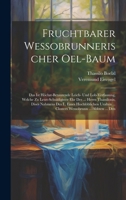 Fruchtbarer Wessobrunnerischer Oel-baum: Das Ist Höchst-betaurende Leich- Und Lob-verfassung, Welche Zu Letzt-schuldigister Ehr Des ... Herrn ... ... Closters Wessobrunn ... Abbten ... Den 1020146761 Book Cover