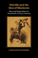 Melville and the Idea of Blackness: Race and Imperialism in Nineteenth Century America 1107477832 Book Cover