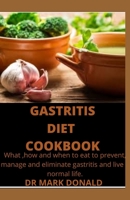 Gastritis Diet Cookbook: What, How and When to eat to Prevent, Manage and Eliminate Gastritis and Live Normal Live. B08CPLDS88 Book Cover