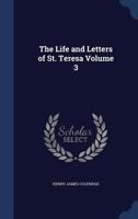 The life and letters of St. Teresa Volume 3 1376887800 Book Cover