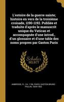 L'estoire de la guerre sainte; histoire en vers de la troisi�me croisade, 1190-1192. Publi�e et traduite d'apr�s le manuscrit unique du Vatican et accompagn�e d'une introd., d'un glossaire et d'une ta 0353706493 Book Cover