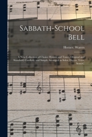Sabbath-school Bell: a New Collection of Choice Hymns and Tunes, Original and Standard; Carefully and Simply Arranged as Solos, Duetts, Trios, Semi-c 1014890578 Book Cover