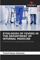 ETIOLOGIES OF FEVERS IN THE DEPARTMENT OF INTERNAL MEDICINE: At the Point "G" University Hospital Bamako, Mali 6204148214 Book Cover