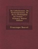 Du Catholicisme, Du Protestantisme, Et De La Philosophie En France... - Primary Source Edition 1145489958 Book Cover