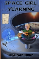 Space Girl Yearning: Our heroine gets the space adventure she yearns for, and then some! 0971411441 Book Cover