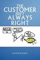 The Customer Isn't Always Right 1477268545 Book Cover