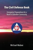 The Civil Defense Book: Emergency Preparedness for a Rural or Suburban Community 1974320944 Book Cover