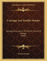 A Strange And Terrible Wonder: Wrought Very Late In The Parish Church Of Bongay 1437468756 Book Cover