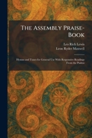 The Assembly Praise-Book: Hymns and Tunes for General Use With Responsive Readings From the Psalms 1025287991 Book Cover