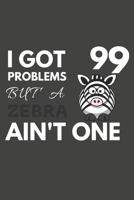 I Got 99 Problems But A Zebra Ain't One: Zebra Gifts For Zebra Lovers Only | Blank Lined Notebook Journal to Write In, Notes, To Do Lists, Task Lists 169318012X Book Cover