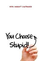 You Choose Stupid! 1480978515 Book Cover