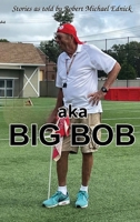 aka Big Bob: Stories as Told by Robert Michael Ednick B0H9V4CH89 Book Cover