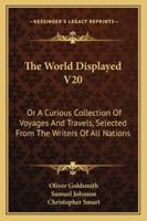 The World Displayed V20: Or A Curious Collection Of Voyages And Travels, Selected From The Writers Of All Nations 1163267422 Book Cover