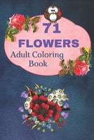 71 Flowers Adult Coloring Book: Easy and Simple Large Prints for Adult Coloring Therapy. Flowers Mandalas, Amazing Patterns for Stress and Anxiety ... for Adults Relaxation / Easy Flower Patterns B088GGFJVL Book Cover