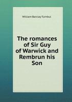 The Romances of Sir Guy of Warwick and Rembrun his Son 1355390990 Book Cover