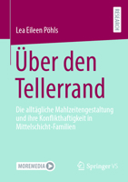 Über den Tellerrand: Die alltägliche Mahlzeitengestaltung und ihre Konflikthaftigkeit in Mittelschicht-Familien (German Edition) 3658431458 Book Cover