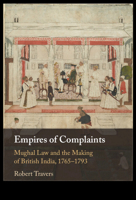 Empires of Complaints: Mughal Law and the Making of British India, 1765–1793 1009123386 Book Cover
