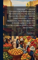 Lingnae Guarani Grammatica Hispanice A Reverendo Patre Jesuita Paulo Restivo Secundum Libro Antoni Tuiz De Montoya, Simonis Bandini Aliuorumque ... Lexico Auno Mdccxxiv.... 1024638448 Book Cover