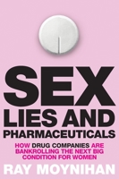 Sex, Lies & Pharmaceuticals: How Drug Companies are Bankrolling the Next Big Condition for Women 1742370187 Book Cover