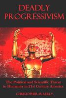 Deadly Progressivism: The Political and Scientific Threat to Humanity in 21st Century America 1530742420 Book Cover