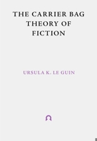 The Carrier Bag Theory of Fiction: With Introduction by Donna Haraway 1999675991 Book Cover