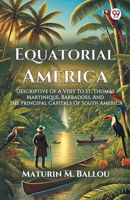 Equatorial America Descriptive Of A Visit To St. Thomas Martinique, Barbadoes, And The Principal Capitals Of South America 9370420576 Book Cover