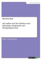 Der Aufbau und die Funktion einer Kl�ranlage. Anlagenteile und Reinigungsprozesse 3668282714 Book Cover