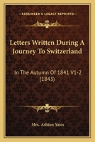 Letters Written During A Journey To Switzerland: In The Autumn Of 1841 V1-2 1165550660 Book Cover