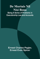 De Mortuis Nil Nisi Bona; Being A Series Of Problems In Executorship Law And Accounts 936905135X Book Cover