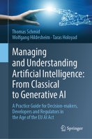 Managing and Understanding Artificial Intelligence: From Classical to Generative AI: A Practice Guide for Decision-makers, Developers and Regulators in the Age of the EU AI Act 3032005329 Book Cover