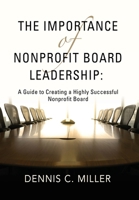 The Importance of Nonprofit Board Leadership: A Guide to Creating a Highly Successful Nonprofit Board 1958891398 Book Cover