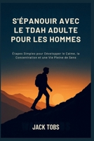 S'ÉPANOUIR AVEC LE TDAH ADULTE POUR LES HOMMES: Étapes Simples pour Développer le Calme, la Concentration et une Vie Pleine de Sens (French Edition) B0FR55PKMX Book Cover