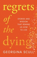 Regrets of the Dying: Stories and Wisdom That Remind Us How to Live 1787396835 Book Cover