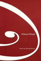 Without Wheels: Poems 0974044830 Book Cover