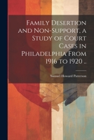 Family Desertion and Non-support, a Study of Court Cases in Philadelphia From 1916 to 1920 .. 1022199994 Book Cover