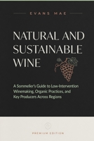Natural and Sustainable Wine: A Sommelier's Guide to Low-Intervention Winemaking, Organic Practices, and Key Producers Across Regions B0H2S98MQX Book Cover