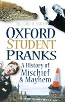 Oxford Student Pranks: A History of Mischief  Mayhem 0752456504 Book Cover