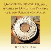 Das Geheimnisvolle Ritual Bewahrt Im Diskus Von Phaestos Und Dem Kernos Von Malia 1467885207 Book Cover