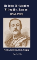 Sir John Christopher Willoughby, Baronet (1859-1918): Position, Patriotism, Pluck, Plunging 1917426224 Book Cover