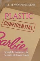 Plastic Confidentials: Scandals, Romance, & Secrets Of Iconic Dolls B0G3LQQRCY Book Cover