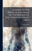 A Guide To The Physical Diagnosis Of The Diseases Of The Lungs And Heart [&c.] 1024382737 Book Cover