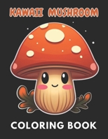 Kawaii Mushroom Coloring Book for Kids: High Quality +100 Beautiful Designs for All Ages B0CR18NJHH Book Cover