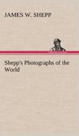 Shepp's Photographs of the World: Consisting of Photographic Views of Cities, Street Scenes, Public Buildings, Cathedrals, Mosques, Churches, Temples Etc (Classic Reprint) 114921502X Book Cover