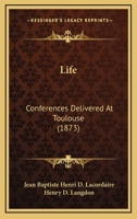 Life: Conferences Delivered At Toulouse 1165539756 Book Cover
