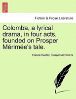 Colomba, a lyrical drama, in four acts, founded on Prosper Mérimée's tale. 1241056145 Book Cover