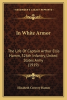 In White Armor: The Life of Captain Arthur Ellis Hamm, 326Th Infantry, United States Army 1018073876 Book Cover