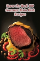 Savor the Beef: 100 Gourmet Main Dish Recipes B0CDNQD7VT Book Cover