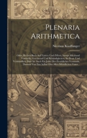 Plenaria Arithmetica: Oder, Rrchen Buch auff Linien und Ziffern, sampt allezhand Vortheiln, Geschwind und Behändigkeiten, So Deut- und Verständlich, ... allen Mündlichen Vnter... 1020386851 Book Cover